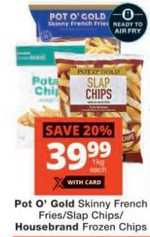 Pot O’ Gold Skinny French Fries/Slap Chips/Housebrand Frozen Chips